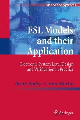 ESL Models and their Application: Electronic System Level Design and Verification in Practice - Brian Bailey,Grant Martin - cover
