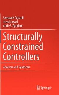 Structurally Constrained Controllers: Analysis and Synthesis - Somayeh Sojoudi,Javad Lavaei,Amir G. Aghdam - cover