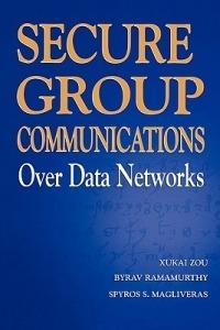 Secure Group Communications Over Data Networks - Xukai Zou,Byrav Ramamurthy,Spyros S. Magliveras - cover