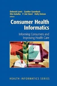 Consumer Health Informatics: Informing Consumers and Improving Health Care - cover