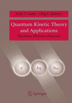 Quantum Kinetic Theory and Applications: Electrons, Photons, Phonons - Fedir T. Vasko,Oleg E. Raichev - cover