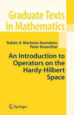 An Introduction to Operators on the Hardy-Hilbert Space - Ruben A. Martinez-Avendano,Peter Rosenthal - cover