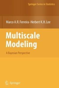 Multiscale Modeling: A Bayesian Perspective - Marco A.R. Ferreira,Herbert K.H. Lee - cover