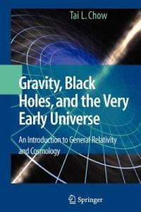 Gravity, Black Holes, and the Very Early Universe: An Introduction to General Relativity and Cosmology - Tai L. Chow - cover