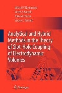Analytical and Hybrid Methods in the Theory of Slot-Hole Coupling of Electrodynamic Volumes - Victor A. Katrich,Yuriy M. Penkin,Sergey L. Berdnik - cover