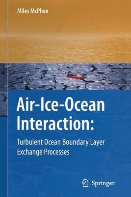 Air-Ice-Ocean Interaction: Turbulent Ocean Boundary Layer Exchange Processes - Miles McPhee - cover