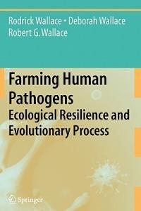Farming Human Pathogens: Ecological Resilience and Evolutionary Process - Rodrick Wallace,Deborah Wallace,Robert G. Wallace - cover