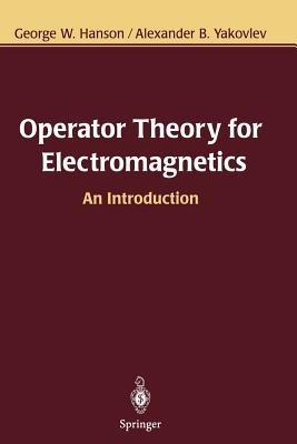 Operator Theory for Electromagnetics: An Introduction - George W. Hanson,Alexander B. Yakovlev - cover