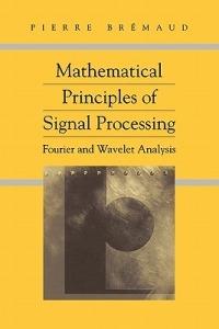 Mathematical Principles of Signal Processing: Fourier and Wavelet Analysis - Pierre Bremaud - cover