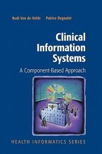 Clinical Information Systems: A Component-Based Approach - Rudi Van de Velde,Patrice Degoulet - cover