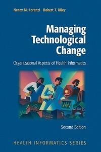 Managing Technological Change: Organizational Aspects of Health Informatics - Nancy M. Lorenzi,Robert T. Riley - cover