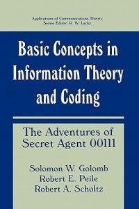Basic Concepts in Information Theory and Coding: The Adventures of Secret Agent 00111 - Solomon W. Golomb,Robert E. Peile,Robert A. Scholtz - cover