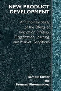 New Product Development: An Empirical Approach to Study of the Effects of Innovation Strategy, Organization Learning and Market Conditions - Sameer Kumar,Promma Phrommathed - cover