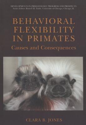 Behavioral Flexibility in Primates: Causes and Consequences - Clara Jones - cover