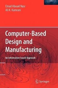 Computer Based Design and Manufacturing - Emad Abouel Nasr,Ali K. Kamrani - cover
