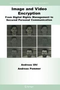 Image and Video Encryption: From Digital Rights Management to Secured Personal Communication - Andreas Uhl,Andreas Pommer - cover