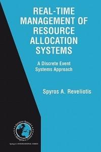 Real-Time Management of Resource Allocation Systems: A Discrete Event Systems Approach - Spyros A. Reveliotis - cover