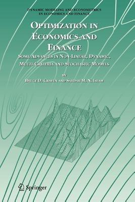 Optimization in Economics and Finance: Some Advances in Non-Linear, Dynamic, Multi-Criteria and Stochastic Models - Bruce D. Craven,Sardar M. N. Islam - cover