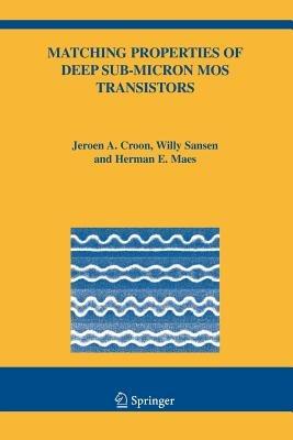 Matching Properties of Deep Sub-Micron MOS Transistors - Jeroen A. Croon,Willy M Sansen,Herman E. Maes - cover