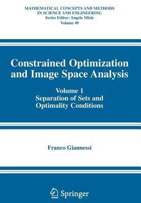 Constrained Optimization and Image Space Analysis: Volume 1: Separation of Sets and Optimality Conditions - Franco Giannessi - cover
