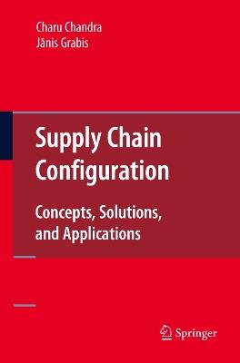 Supply Chain Configuration: Concepts, Solutions, and Applications - Charu Chandra,Janis Grabis - cover