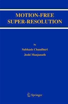 Motion-Free Super-Resolution - Subhasis Chaudhuri,Joshi Manjunath - cover