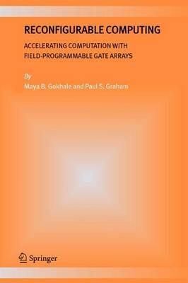 Reconfigurable Computing: Accelerating Computation with Field-Programmable Gate Arrays - Maya B. Gokhale,Paul S. Graham - cover