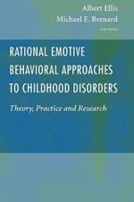 Rational Emotive Behavioral Approaches to Childhood Disorders: Theory, Practice and Research