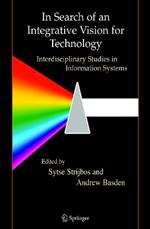 In Search of an Integrative Vision for Technology: Interdisciplinary Studies in Information Systems