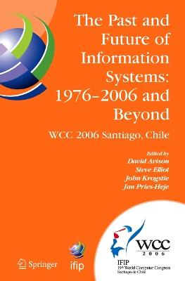 The Past and Future of Information Systems: 1976 -2006 and Beyond: IFIP 19th World Computer Congress, TC-8, Information System Stream, August 21-23, 2006, Santiago, Chile - cover
