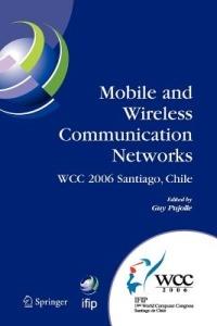 Mobile and Wireless Communication Networks: IFIP 19th World Computer Congress, TC-6, 8th IFIP/IEEE Conference on Mobile and Wireless Communications Networks, August 20-25, 2006, Santiago, Chile - cover