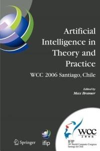 Artificial Intelligence in Theory and Practice: IFIP 19th World Computer Congress, TC 12: IFIP AI 2006 Stream, August 21-24, 2006, Santiago, Chile - cover