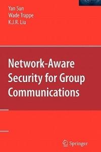 Network-Aware Security for Group Communications - Yan Sun,Wade Trappe,K. J. Ray Liu - cover