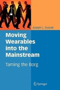 Moving Wearables into the Mainstream: Taming the Borg - Joseph L. Dvorak - cover