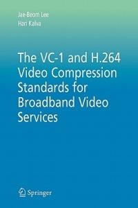 The VC-1 and H.264 Video Compression Standards for Broadband Video Services - Jae-Beom Lee,Hari Kalva - cover