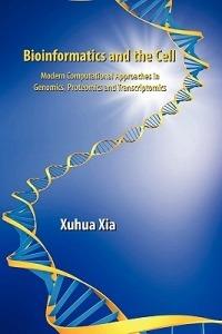 Bioinformatics and the Cell: Modern Computational Approaches in Genomics, Proteomics and Transcriptomics - Xuhua Xia - cover