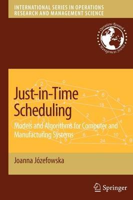 Just-in-Time Scheduling: Models and Algorithms for Computer and Manufacturing Systems - Joanna Jozefowska - cover