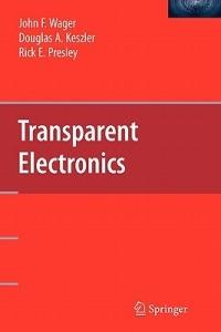 Transparent Electronics - John F. Wager,Douglas A. Keszler,Rick E. Presley - cover