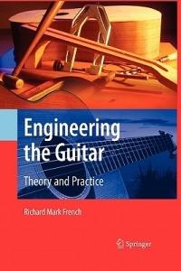 Engineering the Guitar: Theory and Practice - Richard Mark French - cover