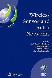 Wireless Sensor and Actor Networks: IFIP WG 6.8  First International Conference on Wireless Sensor and Actor Networks, WSAN'07, Albacete, Spain, September 24-26, 2007 - cover