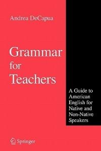 Grammar for Teachers: A Guide to American English for Native and Non-Native Speakers - Andrea DeCapua - cover