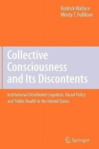 Collective Consciousness and Its Discontents:: Institutional distributed cognition, racial policy, and public health in the United States - Rodrick Wallace,Mindy T. Fullilove - cover
