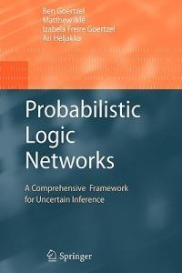 Probabilistic Logic Networks: A Comprehensive Framework for Uncertain Inference - Ben Goertzel,Matthew Iklé,Izabela Freire Goertzel - cover