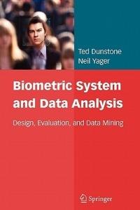 Biometric System and Data Analysis: Design, Evaluation, and Data Mining - Ted Dunstone,Neil Yager - cover