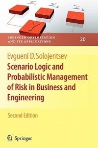 Scenario Logic and Probabilistic Management of Risk in Business and Engineering - Evgueni D. Solojentsev - cover