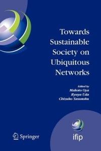 Towards Sustainable Society on Ubiquitous Networks: The 8th IFIP Conference on e-Business, e-Services, and e-Society (I3E 2008), September 24 - 26, 2008, Tokyo, Japan - cover