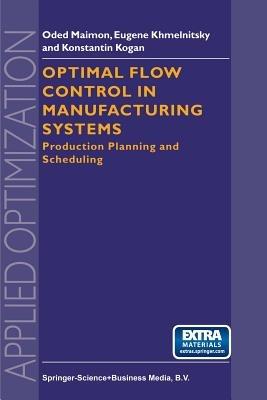 Optimal Flow Control in Manufacturing Systems: Production Planning and Scheduling - O. Maimon,E. Khmelnitsky,K. Kogan - cover