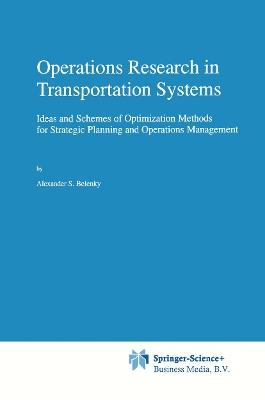Operations Research in Transportation Systems: Ideas and Schemes of Optimization Methods for Strategic Planning and Operations Management - A.S. Belenky - cover
