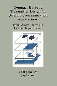 Compact Ku-band Transmitter Design for Satellite Communication Applications: From System Analysis To Hardware Implementation - Joy Laskar,Chang-Ho Lee - cover