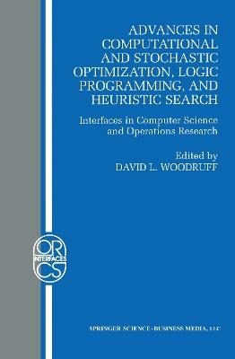 Advances in Computational and Stochastic Optimization, Logic Programming, and Heuristic Search: Interfaces in Computer Science and Operations Research - cover